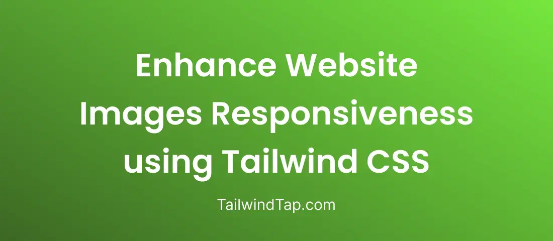 How to use TailwindCSS to Enhance the Presentation and Responsiveness of Website Images?