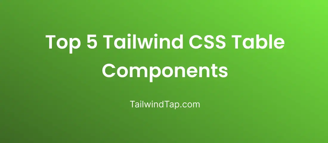 Discover Top 5 Tailwind Table Components